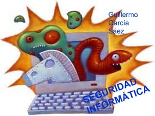 Guillermo
    García
    Sáez




          AD
       I D CA
     UR ÁTI
S EG M
  NF OR
 I
 