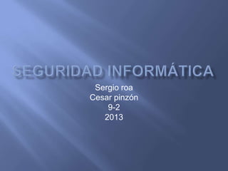 Sergio roa
Cesar pinzón
9-2
2013
 
