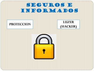 SEGUROS E
INFORMADOS
PROTECCION
LUZER
(HACKER)
 