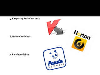 5. Kaspersky Anti-Virus 2010
6. Norton AntiVirus
7. Panda Antivirus
 