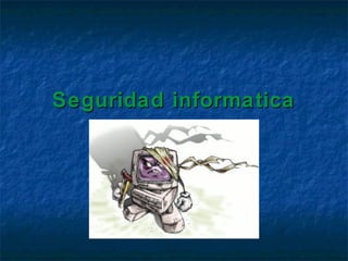 Seguridad informaticaSeguridad informatica
 