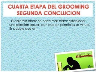 • . El adjetivó ahora se hace más claro: establecer
una relación sexual, aun que en principios se virtual.
Es posible que en
 
