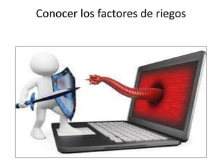 Conocer los factores de riegos