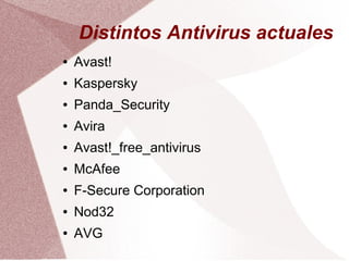 Distintos Antivirus actuales
● Avast!
● Kaspersky
● Panda_Security
● Avira
● Avast!_free_antivirus
● McAfee
● F-Secure Corporation
● Nod32
● AVG
 