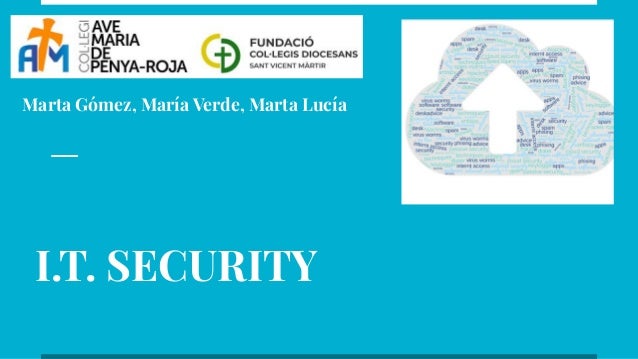 I.T. SECURITY
Marta Gómez, María Verde, Marta Lucía
 