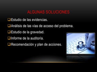 ALGUNAS SOLUCIONES
Estudio de las evidencias.

Análisis de las vías de acceso del problema.
Estudio de la gravedad.
Informe de la auditoría.
Recomendación y plan de acciones.

 