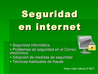 Seguridad en internet ,[object Object],[object Object],[object Object],[object Object],Pedro Valle Vallines 2º BCT 