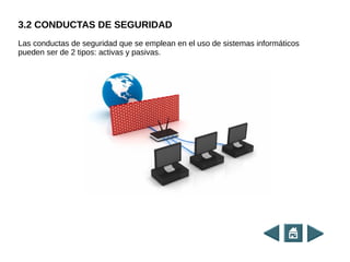 3.2 CONDUCTAS DE SEGURIDAD
Las conductas de seguridad que se emplean en el uso de sistemas informáticos
pueden ser de 2 tipos: activas y pasivas.
 