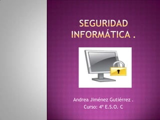 Seguridad Informática . Andrea Jiménez Gutiérrez . Curso: 4º E.S.O. C 