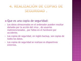 Las copias de seguridad, en inglés backup, son copias de todos los datos.