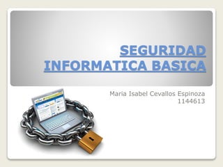 SEGURIDAD
INFORMATICA BASICA
Maria Isabel Cevallos Espinoza
1144613
 