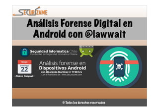 © Todos los derechos reservados
Análisis Forense Digital en
Android con @lawwait
 