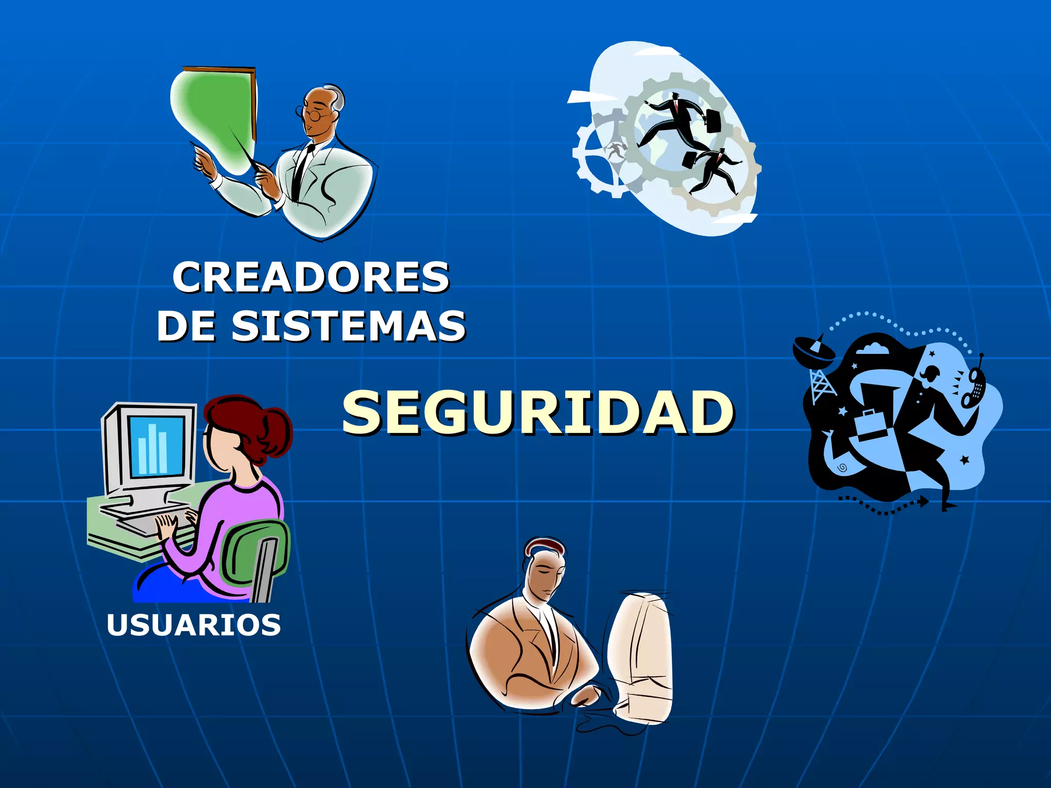 CREADORES
  DE SISTEMAS

           SEGURIDAD


USUARIOS
 