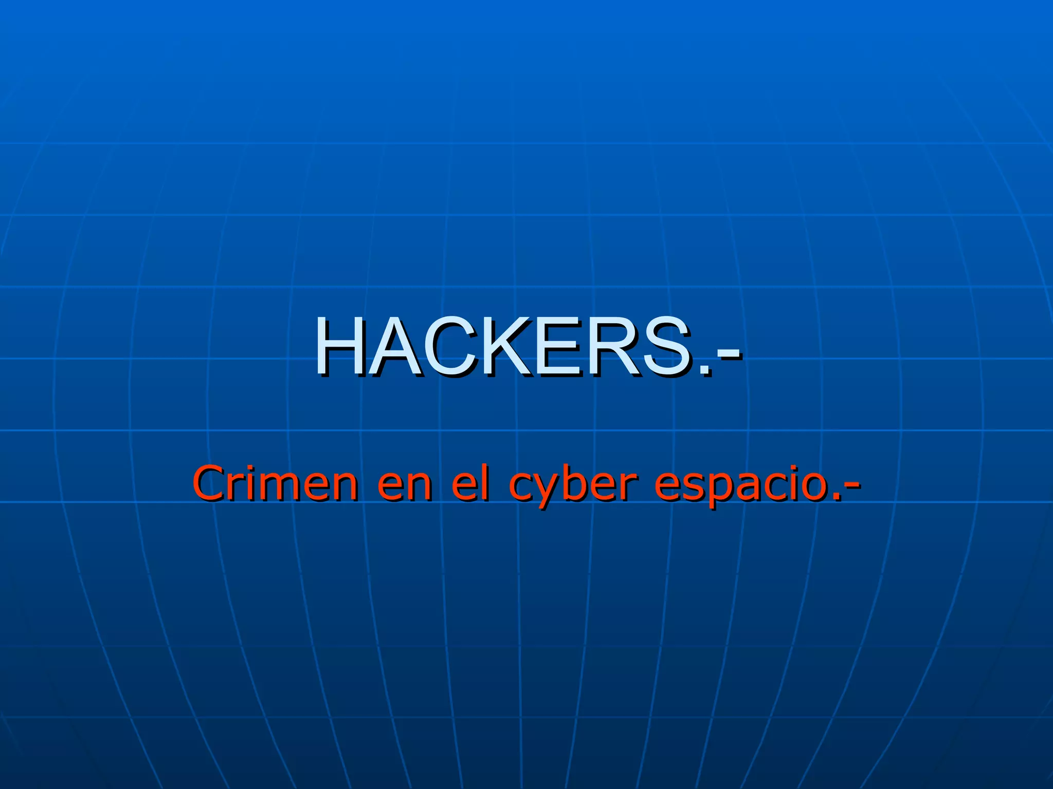 HACKERS.-
Crimen en el cyber espacio.-
 