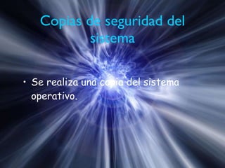 Copias de seguridad del sistema Se realiza una copia del sistema operativo. 
