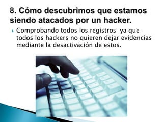    Comprobando todos los registros ya que
    todos los hackers no quieren dejar evidencias
    mediante la desactivación de estos.
 