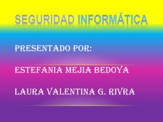 Presentado por:
Estefania mejia bedoya

Laura valentina g. rivra

 