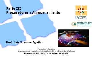 Parte III Procesadores y Almacenamiento Prof. Luis Joyanes Aguilar 