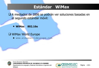Estándar  WiMax  A mediados de 2006 se podrán ver soluciones basadas en el segundo estándar móvil: WiMax  802.16e WiMax World Europe www.wimaxworldeurope.com Página  – – 