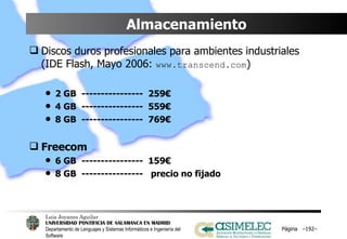 Almacenamiento Discos duros profesionales para ambientes industriales (IDE Flash, Mayo 2006:  www.transcend.com ) 2 GB  ----------------  259€ 4 GB  ----------------  559€ 8 GB  ----------------  769€ Freecom 6 GB  ----------------  159€ 8 GB  ----------------  precio no fijado Página  – – 