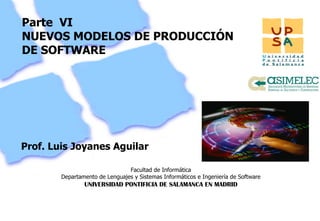 Parte  VI NUEVOS MODELOS DE PRODUCCIÓN DE SOFTWARE Prof. Luis Joyanes Aguilar 