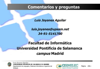 Comentarios y preguntas Luis Joyanes Aguilar [email_address] 34-91-5141700 Facultad de Informática Universidad Pontificia de Salamanca  campus  Madrid Página  – – 