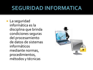 SEGURIDAD INFORMATICALa seguridad informática es la disciplina que brinda condiciones seguras del procesamiento de datos de sistemas informáticos mediante normas, procedimientos, métodos y técnicas