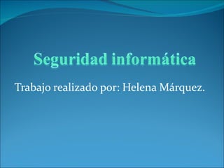 Trabajo realizado por: Helena Márquez. 