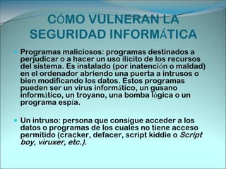 CÓMO PROTEGER LOS EQUIPOS DE LOS ATAQUES HAKERIANOSVirus y Gusanos :Los virus, gusanos y troyanos son los microbios que más pululan en el espacio informático. Se combaten con un antivirus, el cual debe mantenerse actualizado. 