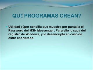 Solo está disponible lógicamente si el usuario marca la casilla "recordar password" al conectarse al Messenger. Muy útil para cybers, ordenadores de la novia/novio, institutos, etc. Funciona con la última versión del MSN 7. 