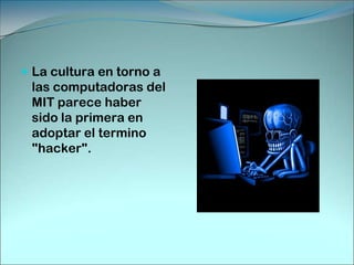 La cultura en torno a las computadoras del MIT parece haber sido la primera en adoptar el termino "hacker". 