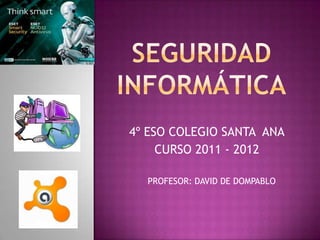 4º ESO COLEGIO SANTA ANA
     CURSO 2011 - 2012

  PROFESOR: DAVID DE DOMPABLO
 