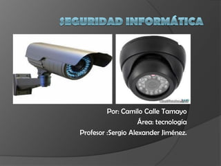 Por: Camilo Calle Tamayo
                    Área: tecnología
Profesor :Sergio Alexander Jiménez.
 