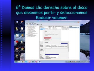 6º Damos clic derecho sobre el disco
que deseamos partir y seleccionamos
         Reducir volumen
 