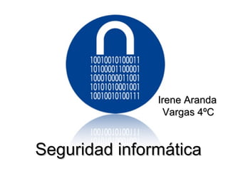 Irene Aranda
                Vargas 4ºC


Seguridad informática
 