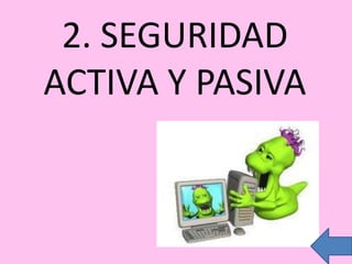 2. SEGURIDAD
ACTIVA Y PASIVA

 