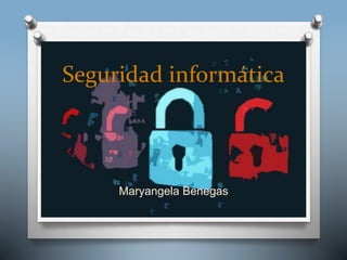 Seguridad informática 
Maryangela Benegas 
 