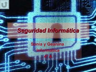 Seguridad Informática

    Sonia y Geanina
      Informática
          4º A
 