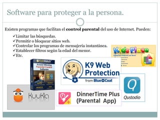 Software para proteger a la persona.
Existen programas que facilitan el control parental del uso de Internet. Pueden:
✓Lim...