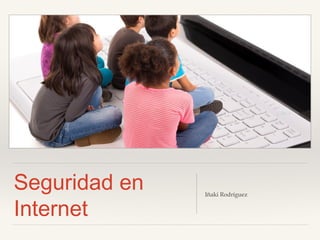 Seguridad en
Internet
Iñaki Rodríguez
 