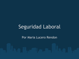 Seguridad Laboral Por Maria Lucero Rendon 