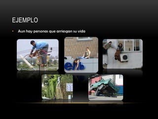 EJEMPLO
•   Aun hay personas que arriesgan su vida
 