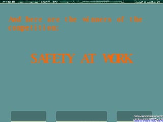 And here are the winners of the competition: SAFETY AT WORK