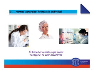 3. Normas generales: Protección Individual
Si tienes el cabello largo debes
recogerlo, no usar accesorios
 