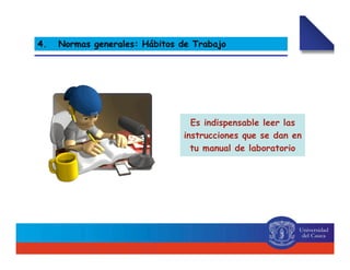 4. Normas generales: Hábitos de Trabajo
Es indispensable leer las
instrucciones que se dan en
tu manual de laboratorio
 