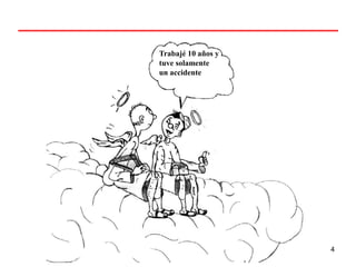 4
Trabajé 10 años y
tuve solamente
un accidente
 