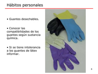 • Guantes desechables.
• Conocer las
compatibilidades de los
guantes según sustancia
química.
• Si se tiene intolerancia
a los guantes de látex
informar.
Hábitos personales
8
 
