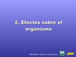 2. Efectos sobre el organismo    Efectos sobre el organismo 