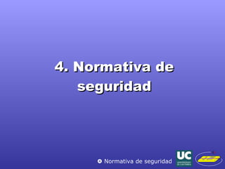 4. Normativa de seguridad    Normativa de seguridad 